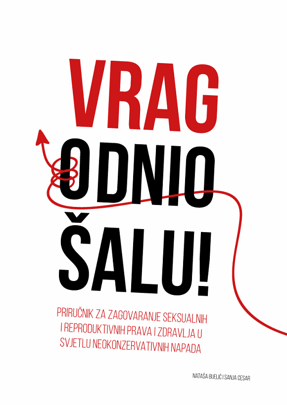 "VRAG ODNIO ŠALU!" PRIRUČNIK ZA ZAGOVARANJE SEKSUALNIH I REPRODUKTIVNIH PRAVA I ZDRAVLJA U SVJETLU NEOKONZERVATIVNIH NAPADA